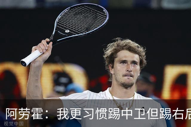 阿劳霍：我更习惯踢中卫但踢右后卫没问题；现在谈未来还太早